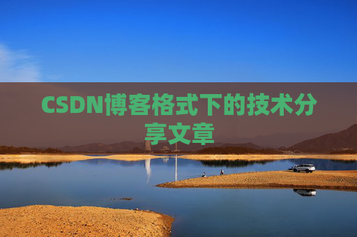 CSDN博客格式下的技术分享文章